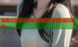 海角社区钻石获取攻略轻松赚取福利秘诀
