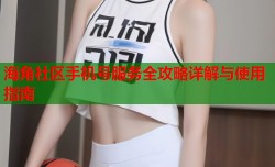 海角社区手机号服务全攻略详解与使用指南
