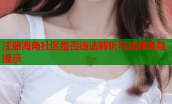 注册海角社区是否违法解析与法律风险提示