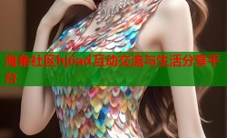 海角社区hj6ad互动交流与生活分享平台