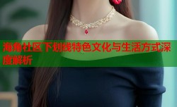 海角社区下划线特色文化与生活方式深度解析