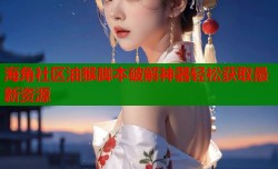 海角社区油猴脚本破解神器轻松获取最新资源