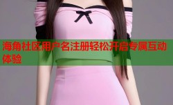海角社区用户名注册轻松开启专属互动体验