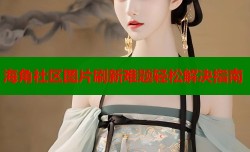 海角社区图片刷新难题轻松解决指南