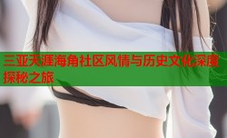 三亚天涯海角社区风情与历史文化深度探秘之旅