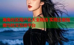 海角社区用户名大全精选 实用注册指南与社交互动平台