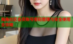 海角社区会员账号密码管理与安全使用全攻略