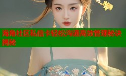 海角社区私信卡轻松沟通高效管理秘诀揭秘