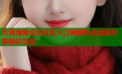 天涯海角论坛社区入口畅聊热点话题尽享精彩互动