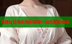 海角社区电影精彩推荐一站式观影体验