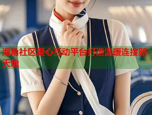 海角社区爱心互动平台打造温暖连接新天地  第1张