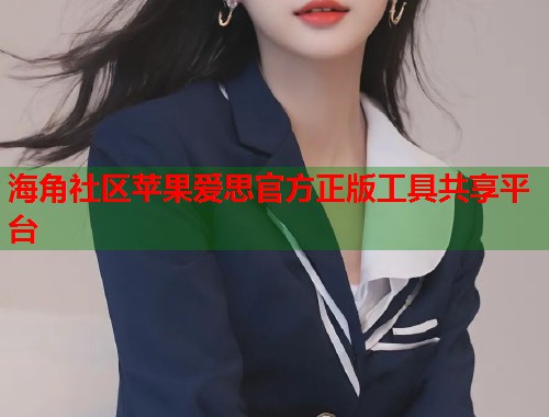 海角社区苹果爱思官方正版工具共享平台  第1张