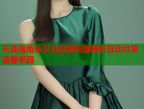 天涯海角永久社区网页版精彩互动共享温馨家园  第1张