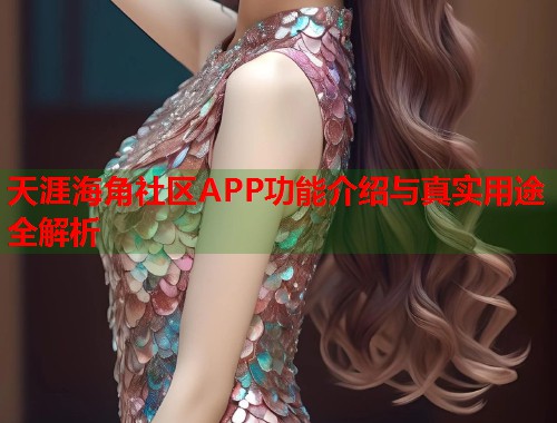 天涯海角社区APP功能介绍与真实用途全解析  第1张