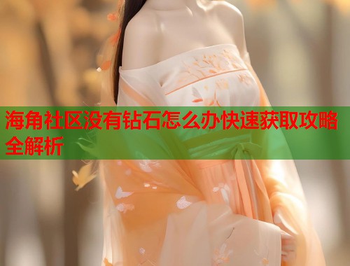 海角社区没有钻石怎么办快速获取攻略全解析  第1张