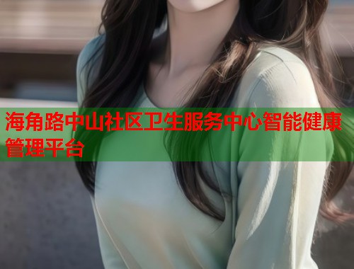 海角路中山社区卫生服务中心智能健康管理平台  第1张